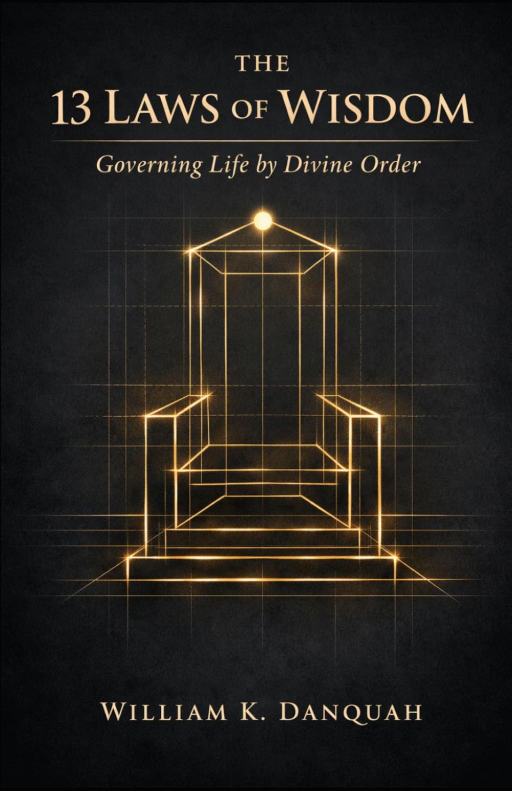 The 13 Laws of Wisdom: Governing Life by Divine Order