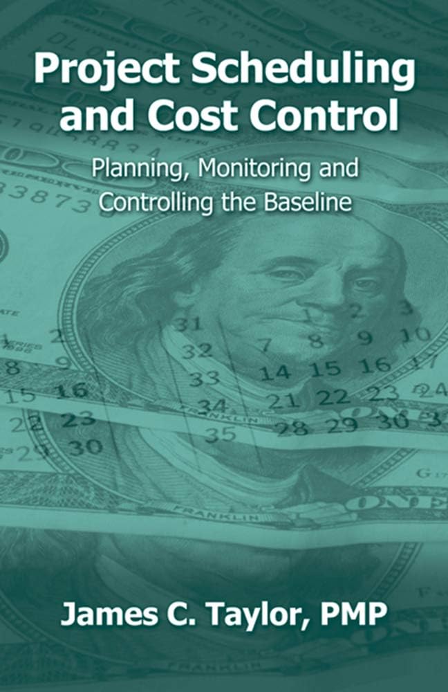 Project Scheduling and Cost Control: Planning, Monitoring and Controlling the Baseline