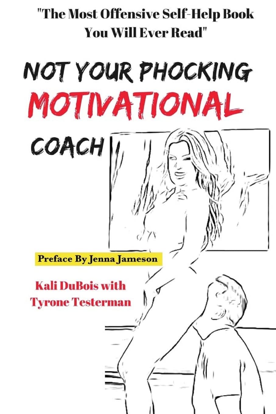 NOT Your Phocking MOTIVATIONAL Coach: "The Most Offensive Self-Help Book You Will Ever Read"