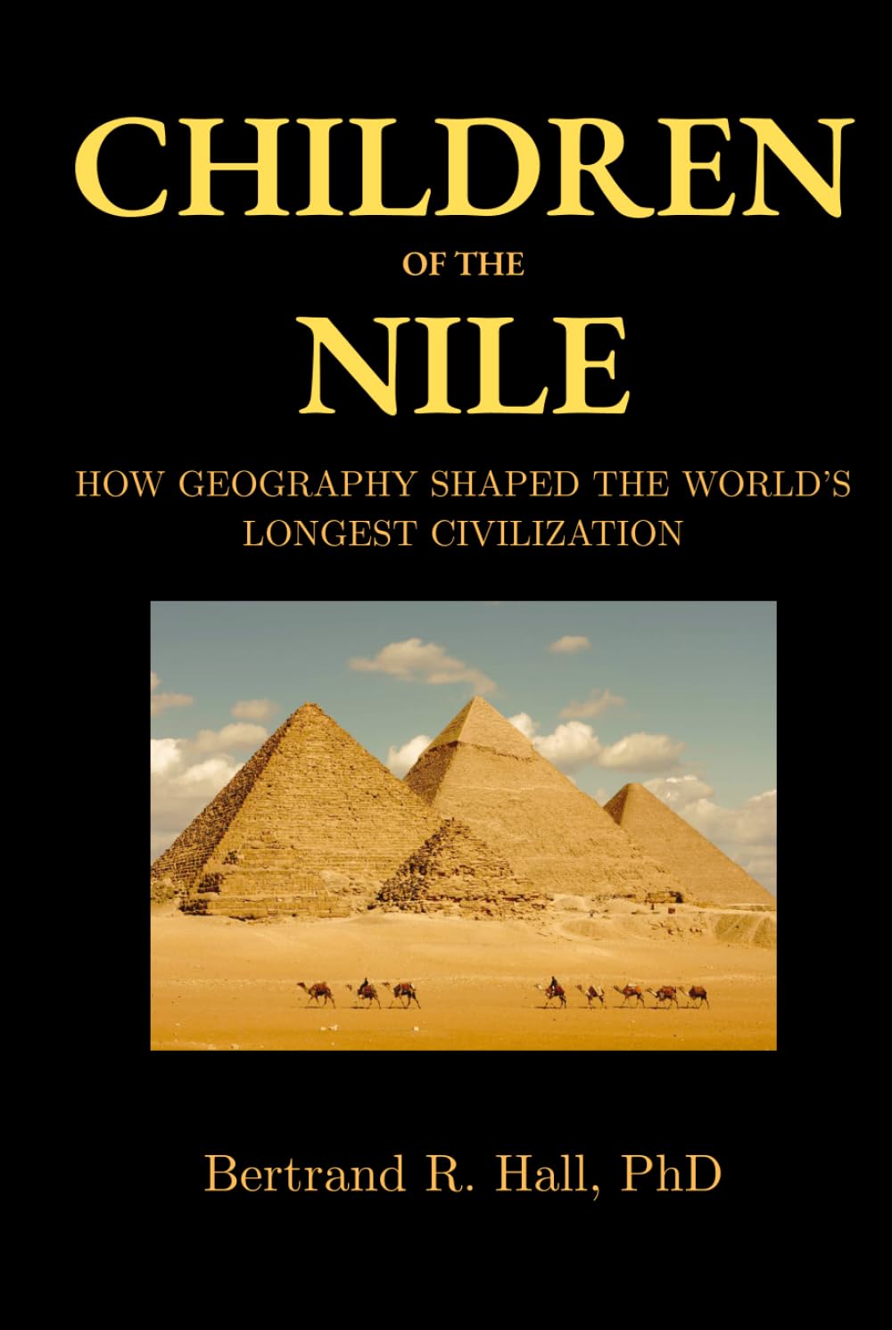 Children of the Nile: How Geography Shaped the World’s Longest Civilization: Power, Landscape, and the Making of Ancient Egypt