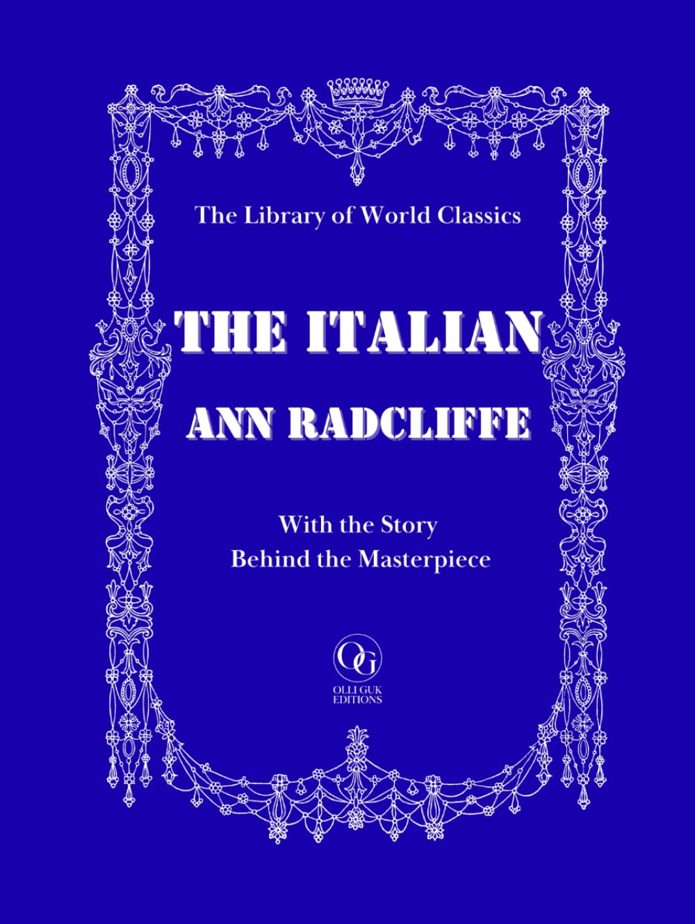 The Italian, or The Confessional of the Black Penitents: A Gothic Tale of Forbidden Love, Sinister Monks, and the Inquisition — Plus the Fascinating ... Masterpiece | The Library of World Classics