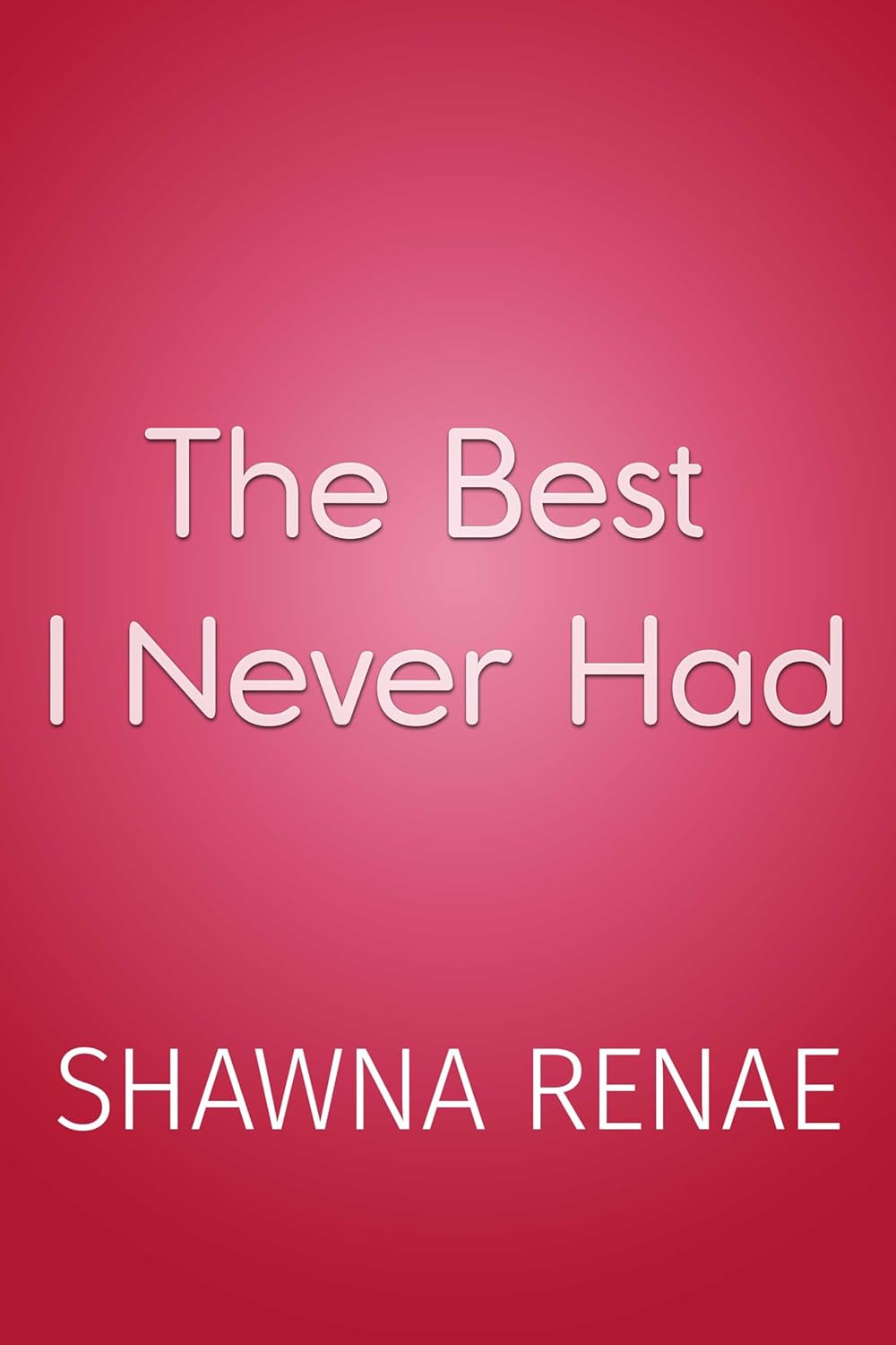 The Best I Never Had Kindle edition by Renae, Shawna. Contemporary