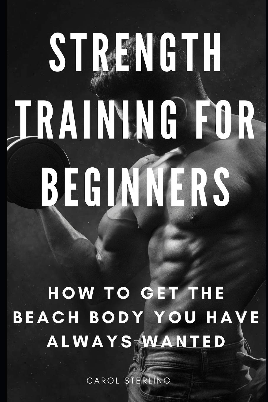 Strength Training for Beginners: How to Get the Beach Body You Have Always Wanted