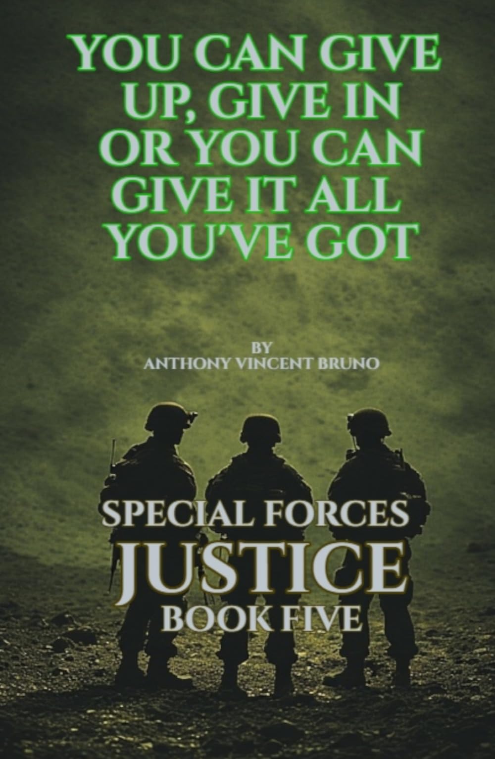 You Can Give up, Give in Or You Can Give it All you’ve Got: Special Forces Justice - Book Five