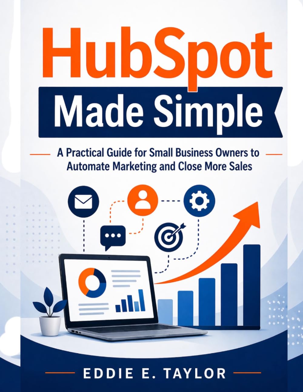HubSpot Made Simple: A Practical Guide for Small Business Owners to Automate Marketing and Close More Sales