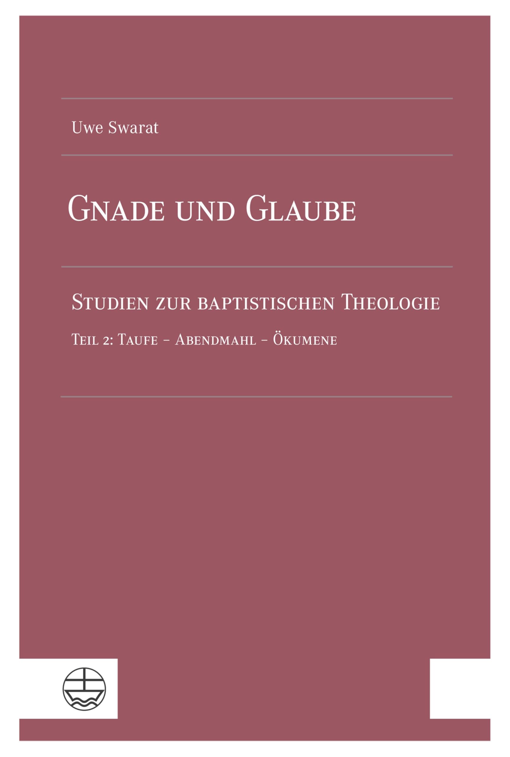 Gnade und Glaube: Studien zur baptistischen Theologie. Teil 2: Taufe – Abendmahl – Ökumene