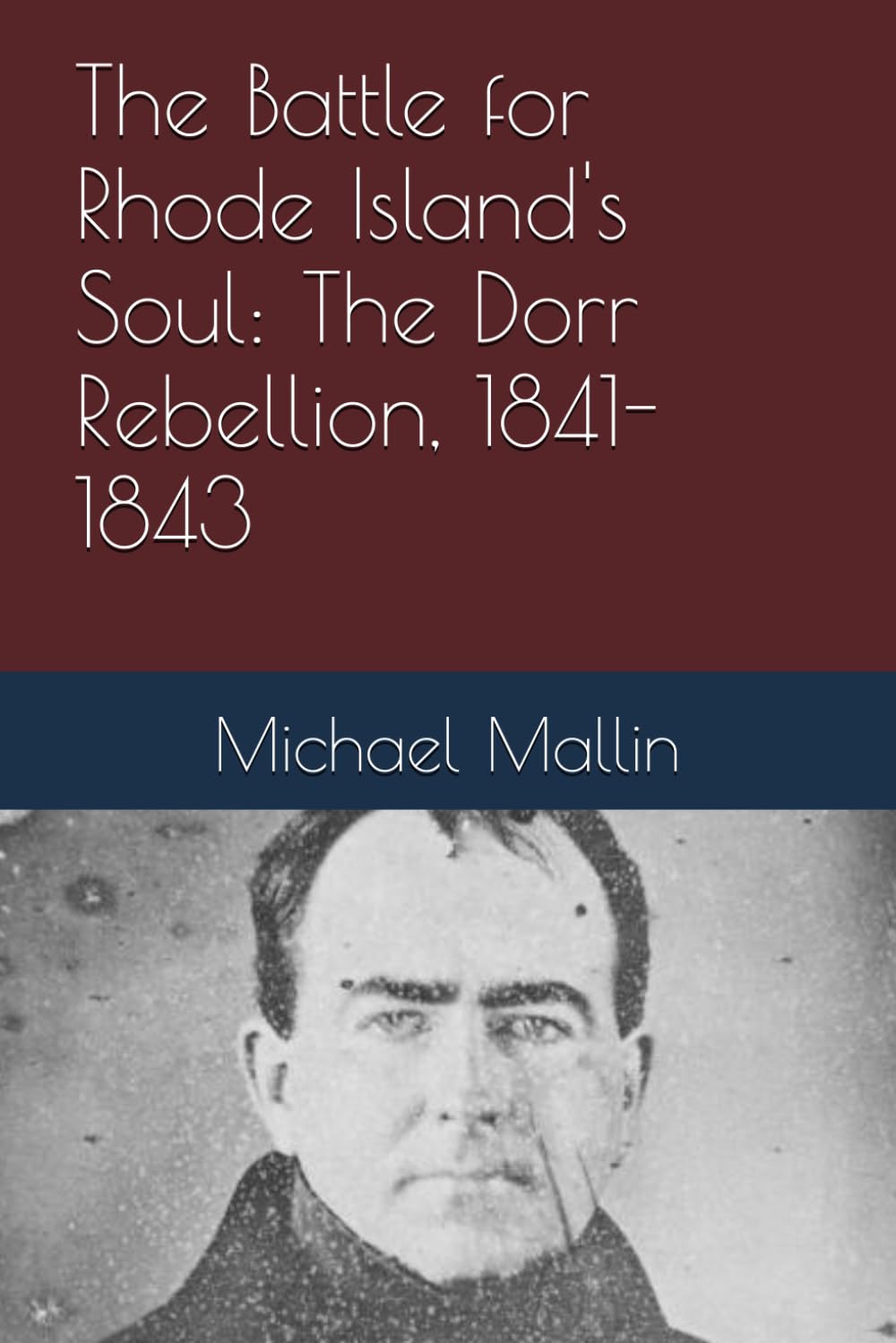 The Battle for Rhode Island's Soul: The Dorr Rebellion, 1841-1843