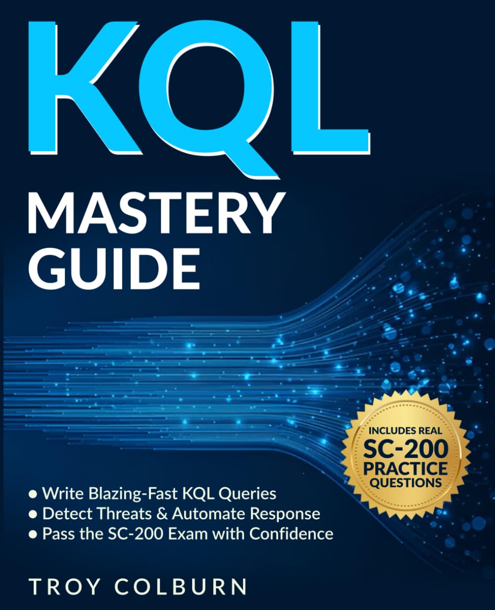KQL Mastery Guide: Write Blazing-Fast Queries to Detect Threats, Hunt Cyber Attacks & Automate Security Workflows. Pass the SC-200 Exam with Confidence