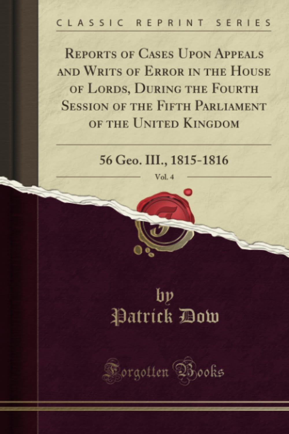 Reports of Cases Upon Appeals and Writs of Error in the House of Lords, During the Fourth Session of the Fifth Parliament of the United Kingdom, Vol. ... 56 Geo. III., 1815-1816 (Classic Reprint)