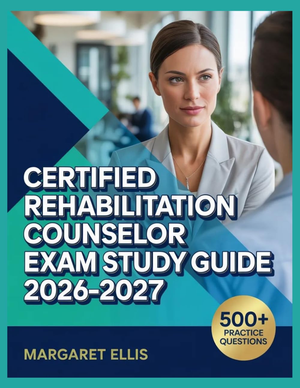 Certified Rehabilitation Counselor Exam Study Guide 2026-2027: Structured Topic Analysis, 500+ Test Questions, Complete Answer Keys, and Step-by-Step Explanations