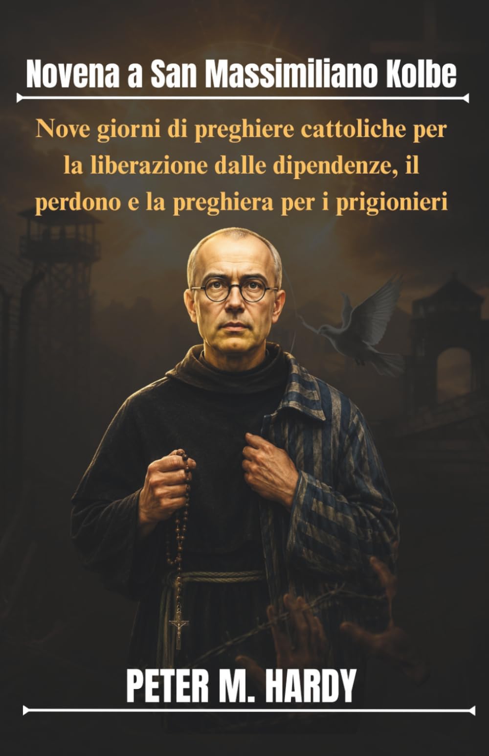 Novena a San Massimiliano Kolbe: Nove giorni di preghiere cattoliche per la liberazione dalle dipendenze, il perdono e la preghiera per i prigionieri