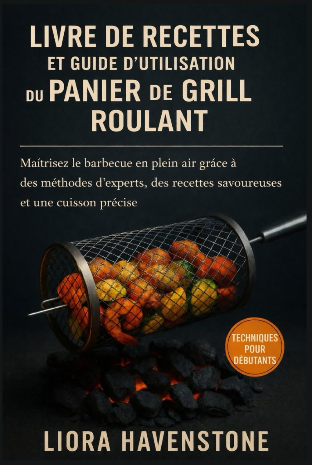 Livre de recettes et guide d'utilisation du panier de grill roulant: Maîtrisez le barbecue en plein air grâce à des méthodes d’experts, des recettes savoureuses et une cuisson précise