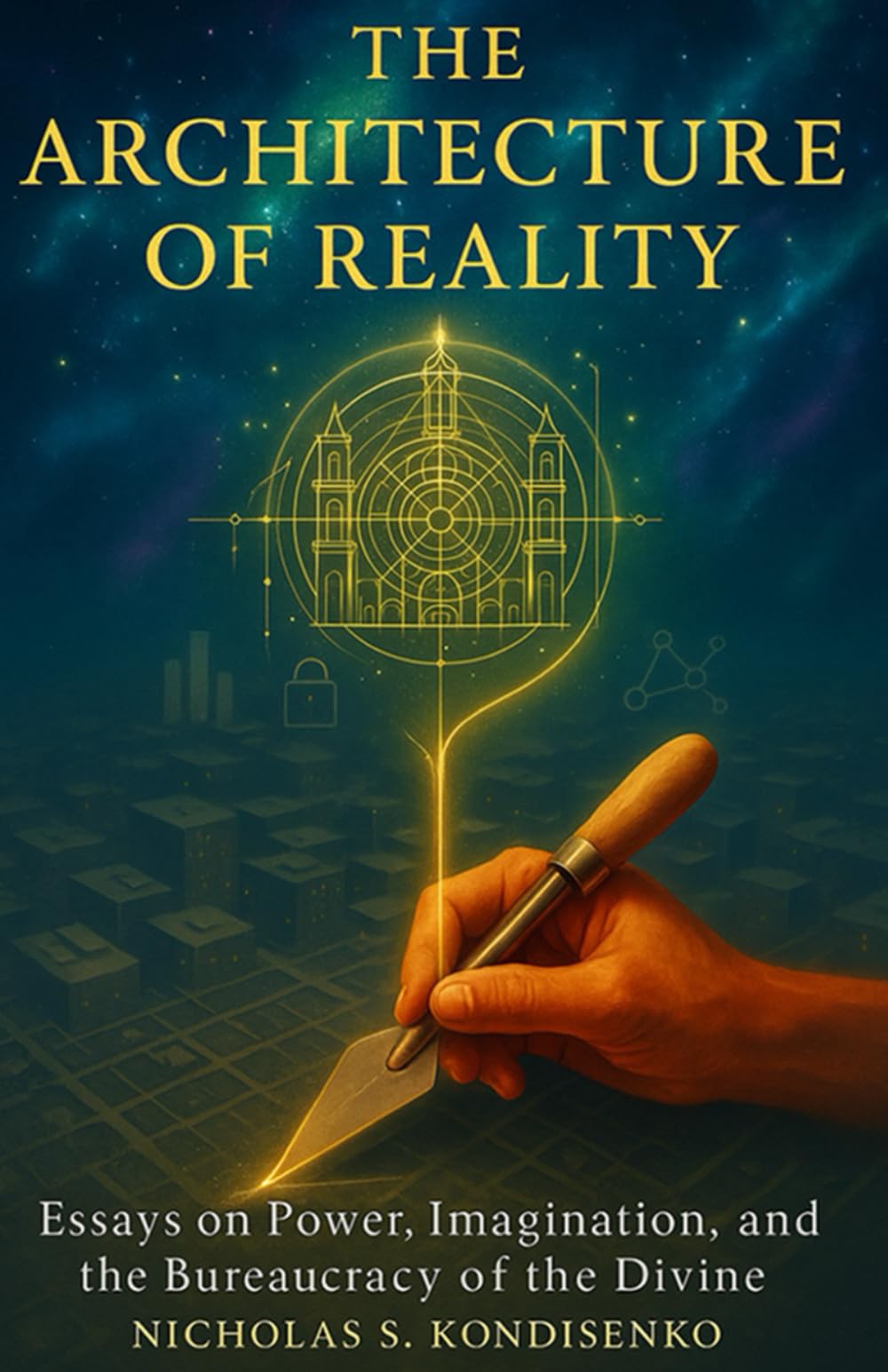 The Architecture of Reality: Essays on Power, Imagination, and the Bureaucracy of the Divine