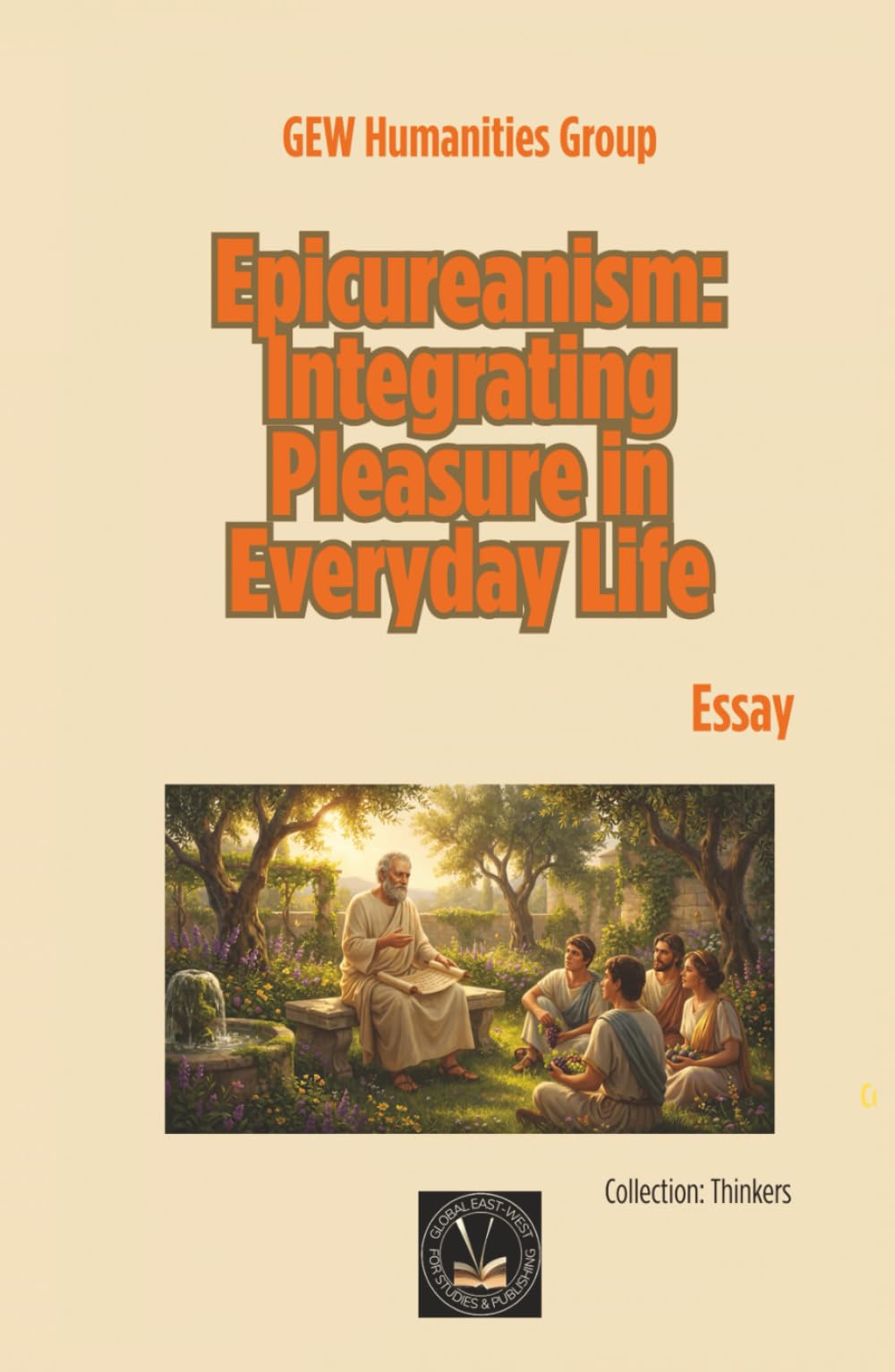 Epicureanism: Integrating Pleasure in Everyday Life: Essay (Thinkers and Philosophers)