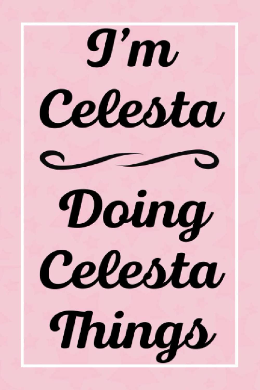 I'm Celesta Doing Celesta Things: Perfect for Sketching Drawing Noting and Writing, 120 Pages, 6x9
