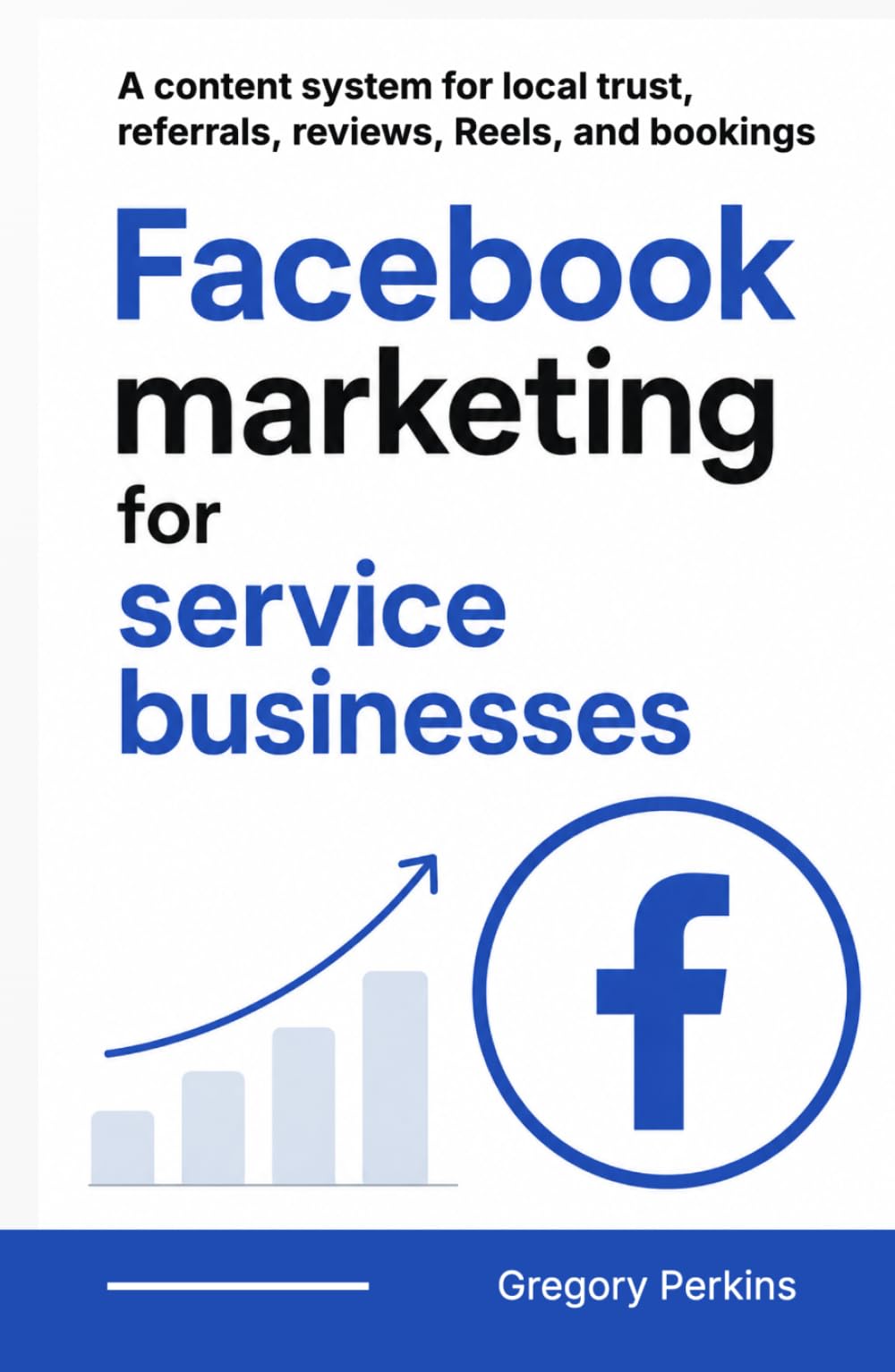 Facebook marketing for service businesses: A content system for local trust, referrals, reviews, Reels, and bookings