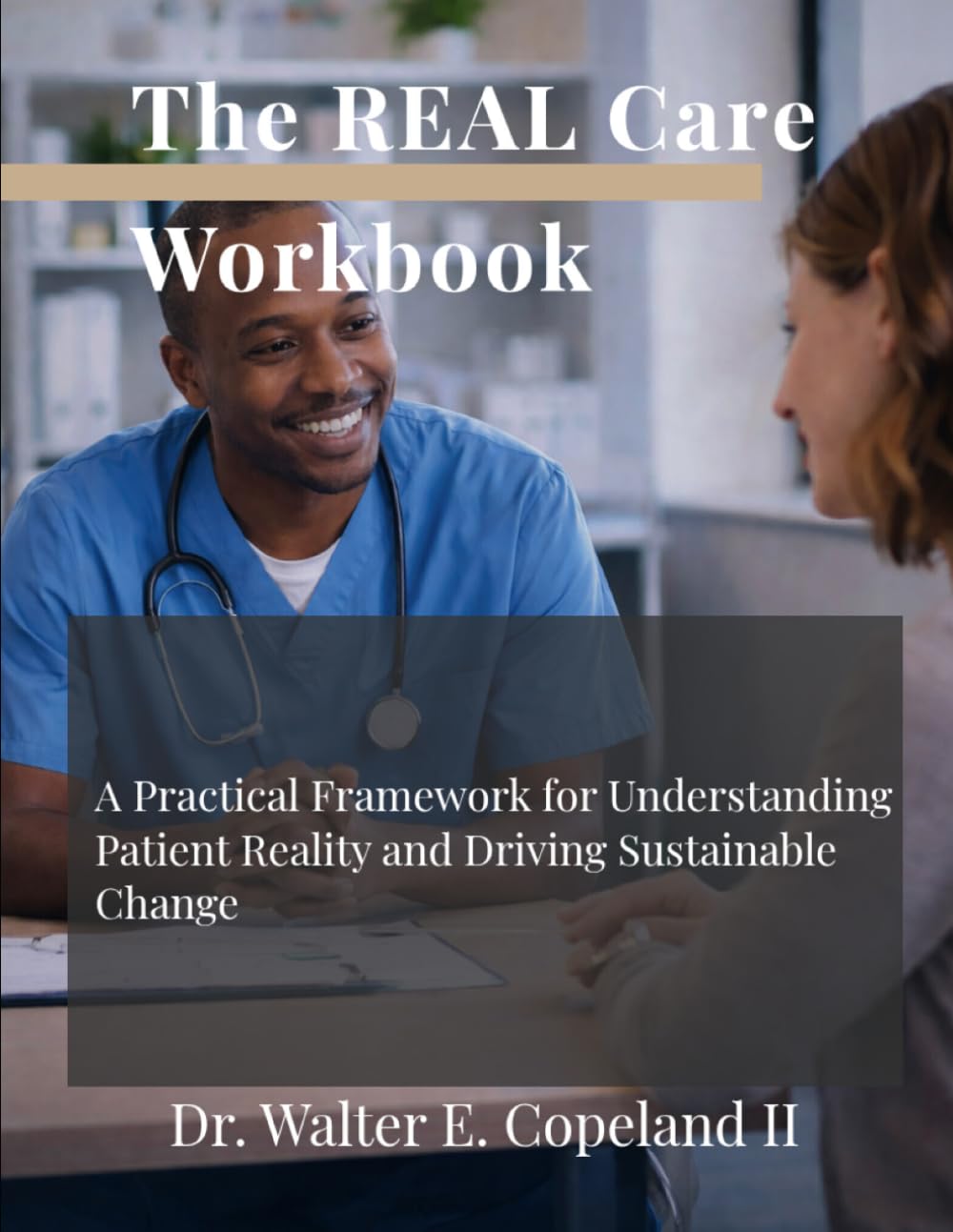 The REAL Care Workbook: A Practical Framework for Understanding Patient Reality and Driving Sustainable Change