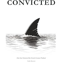 CONVICTED How Fear Sentenced the Ocean's Greatest Predator
