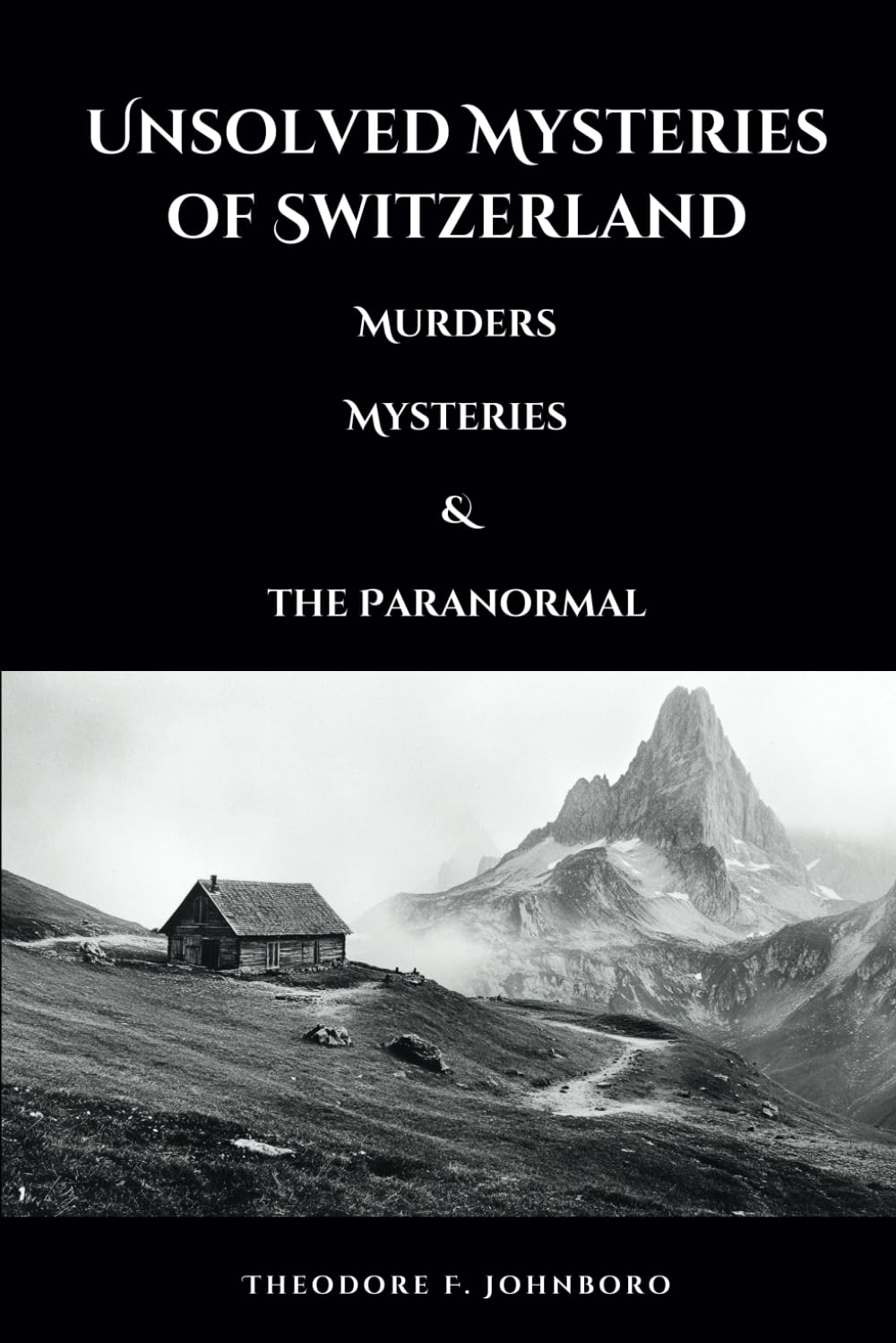 Unsolved Mysteries of Switzerland: Murders, Mysteries, and the Paranormal (Mysteries Across the World)