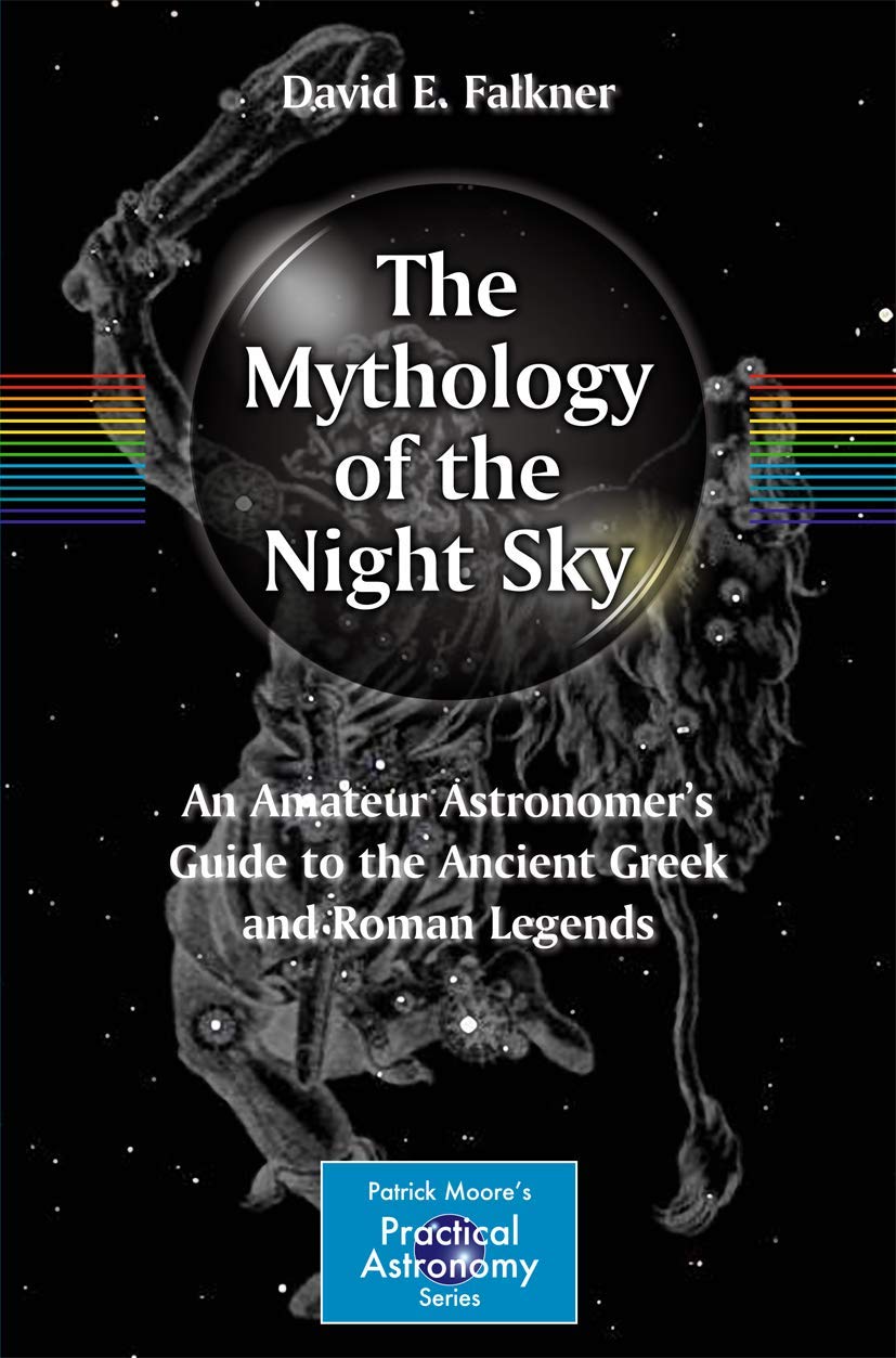 The Mythology of the Night Sky: An Amateur Astronomer's Guide to the Ancient Greek and Roman Legends (The Patrick Moore Practical Astronomy Series)