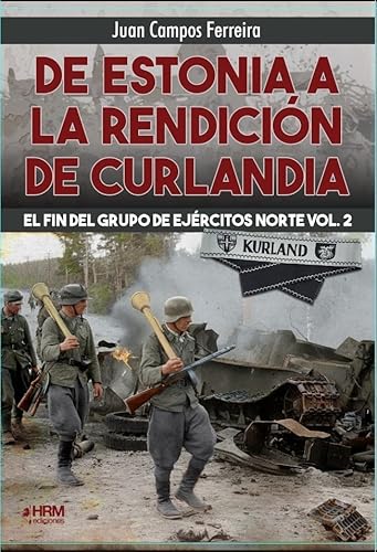 DE ESTONIA A LA RENDICIÓN DE CURLANDIA. EL FIN DEL GRUPO DE EJÉRCITOS NORTE VOL. 2.