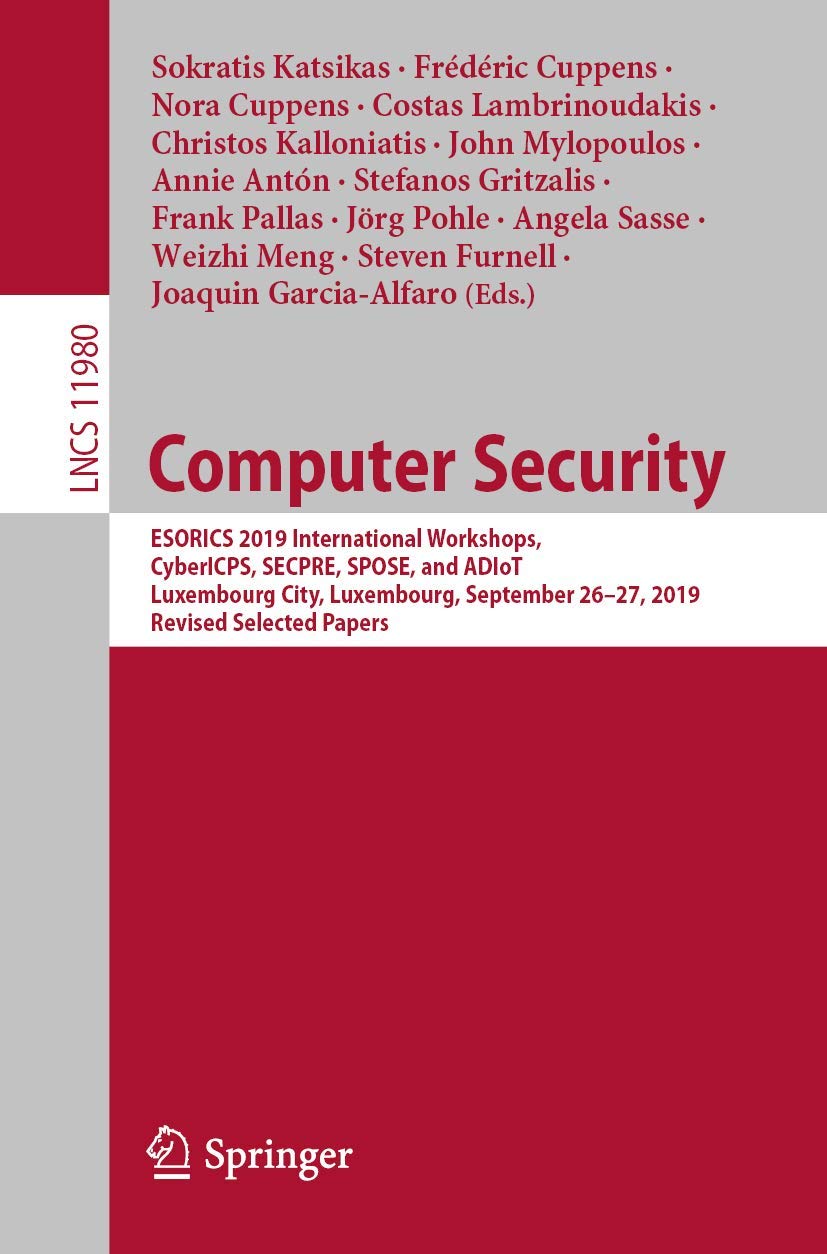 Computer Security: ESORICS 2019 International Workshops, CyberICPS, SECPRE, SPOSE, and ADIoT, Luxembourg City, Luxembourg, September 26–27, 2019 ... Papers: 11980 (Security and Cryptology)