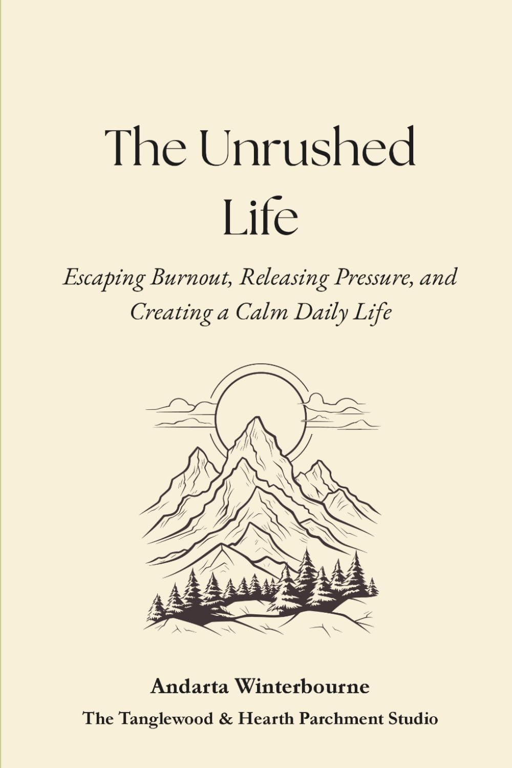 The Unrushed Life: Escaping Burnout, Releasing Pressure, and Creating a Calm Daily Life (The Hearth and Home Series: Practices for a Slow, Meaningful Domestic Life)