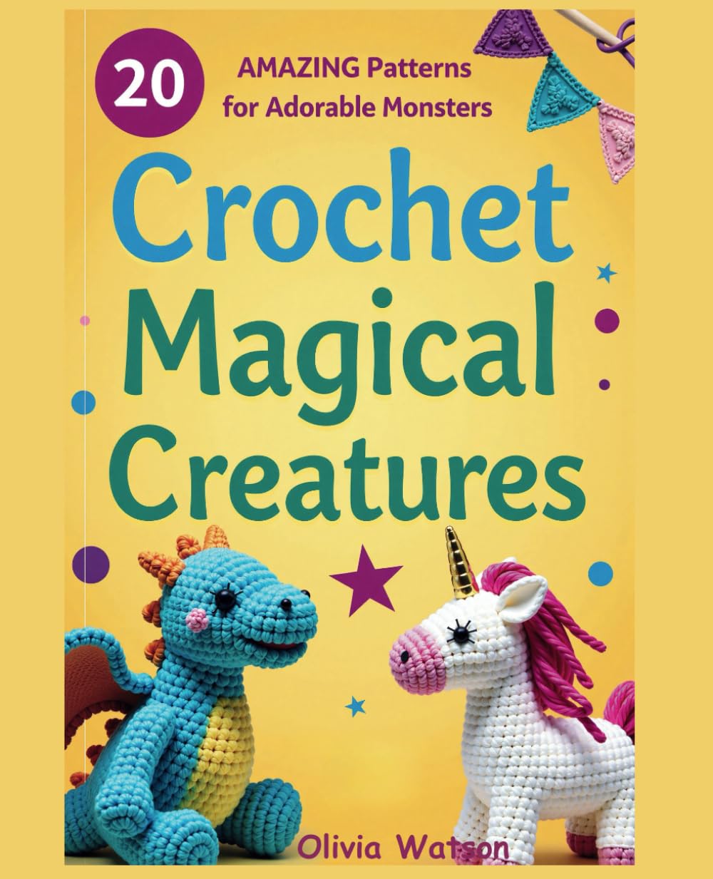 Crochet Magical Creatures: 20 AMAZING Patterns for Adorable Monsters