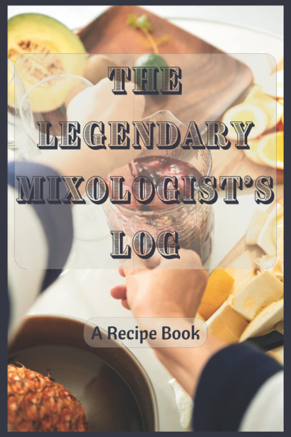The Legendary Mixologist's Log: A Great Gift for Aspiring & Experienced Professionals, and Home Bartenders & Mixologists (Men & Women) to jot down their notes (6x9)