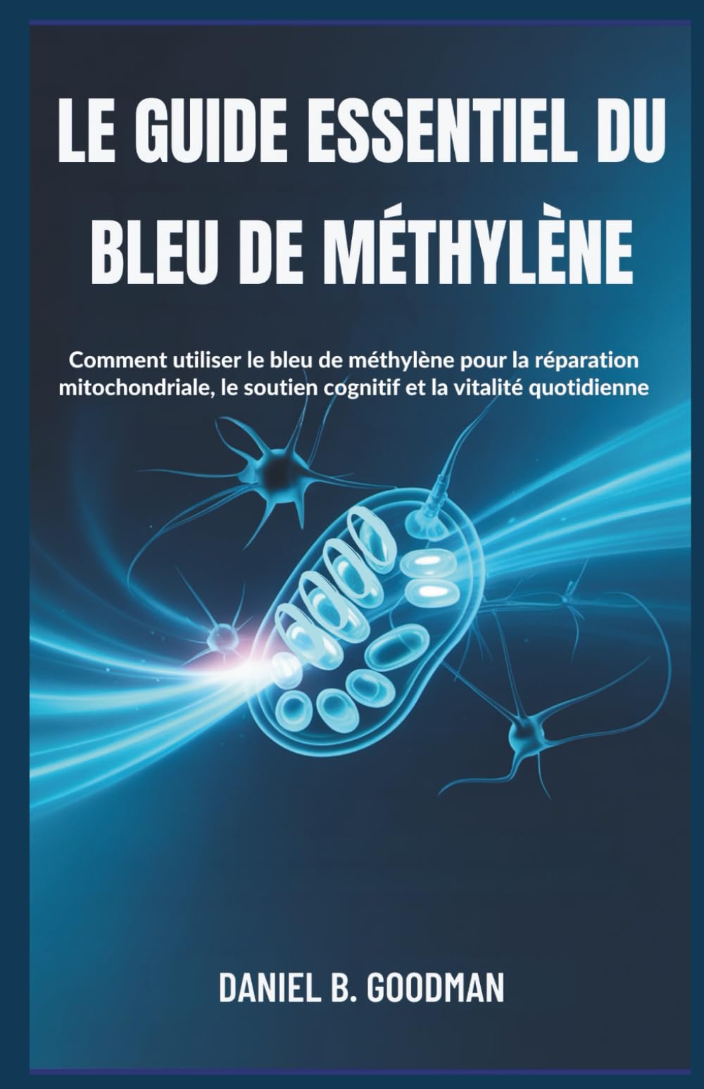 LE GUIDE ESSENTIEL DU BLEU DE MÉTHYLÈNE: Comment utiliser le bleu de méthylène pour la réparation mitochondriale, le soutien cognitif et la vitalité quotidienne