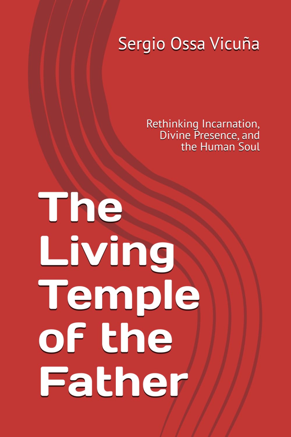 The Living Temple of the Father: Rethinking Incarnation, Divine Presence, and the Human Soul (New Christian Theology)