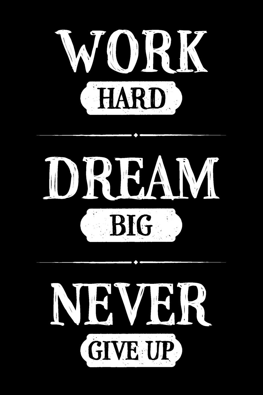 Work Hard Dream Big Never Give Up: Motivational Notebook Journal Gift To Inspire and Motivate - Inspirational Blank Lined Book To Write In (Work Hard Dream Big Never Give Up Series)