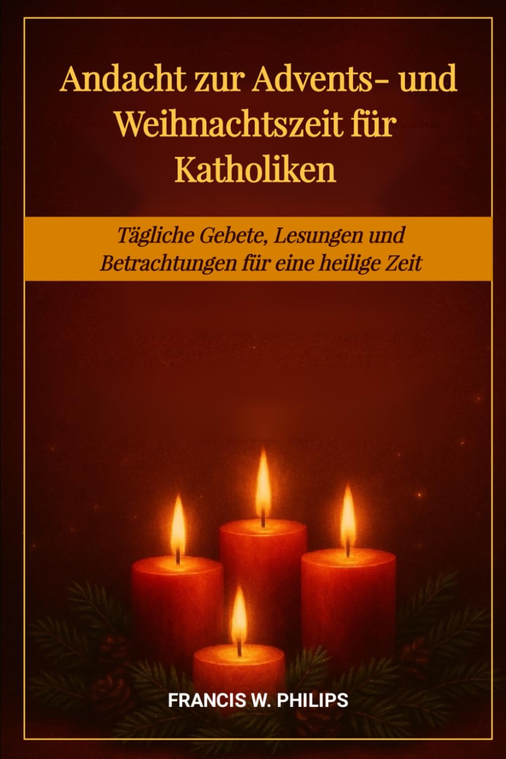 Andacht zur Advents- und Weihnachtszeit für Katholiken: Tägliche Gebete, Lesungen und Betrachtungen für eine heilige Zeit