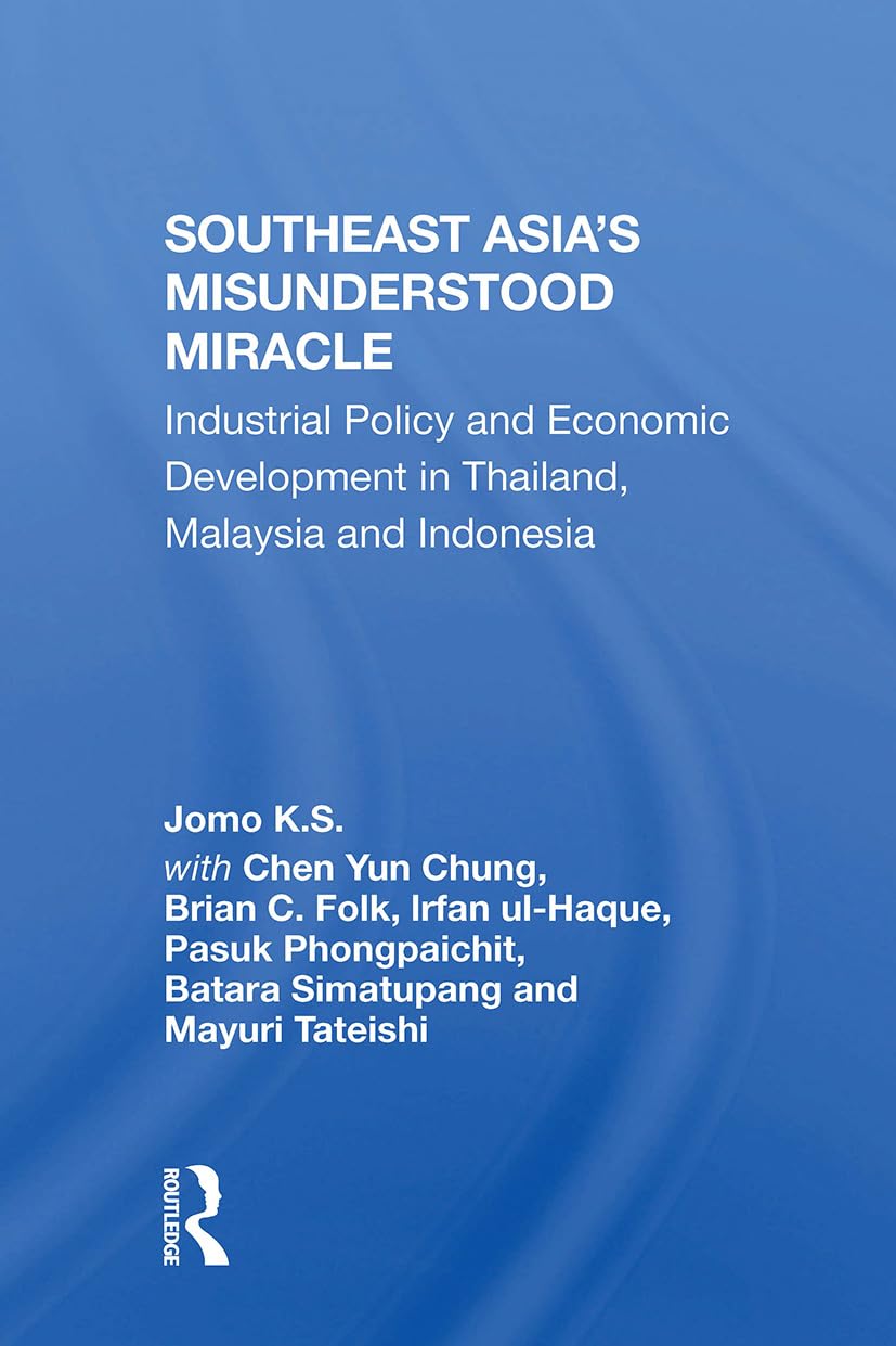 Southeast Asia's Misunderstood Miracle: Industrial Policy And Economic Development In Thailand, Malaysia And Indonesia