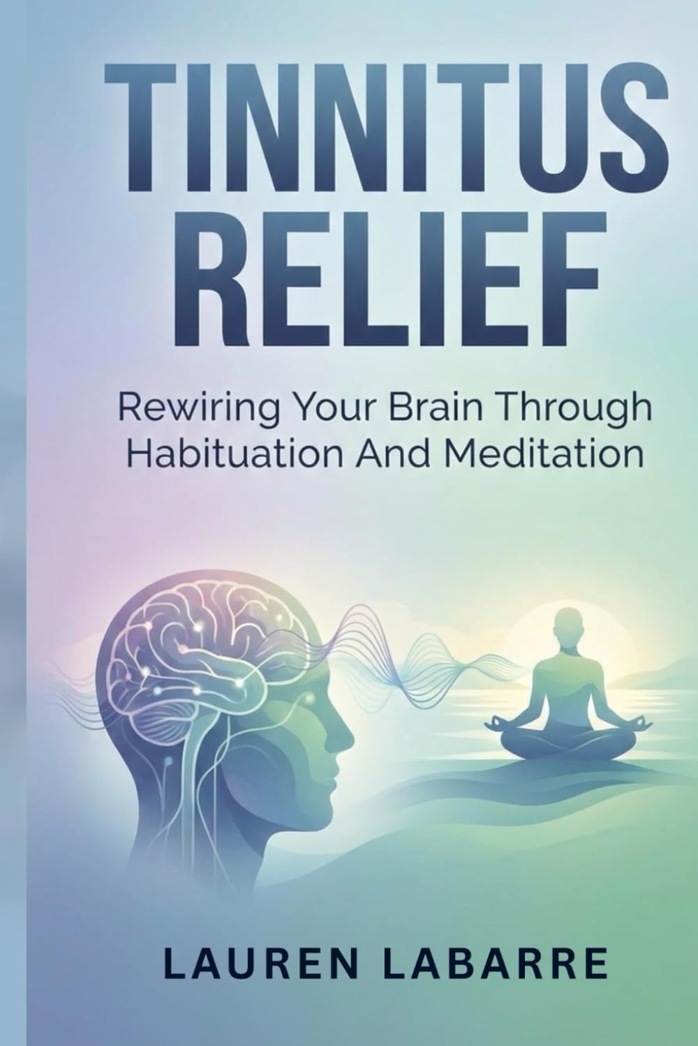 TINNITUS RELIEF: Rewiring Your Brain Through Habituation And Meditation