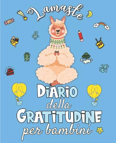 Lamaste - Diario della Gratitudine per Bambini: Quaderno per coltivare la Felicità, sviluppare la Fiducia in se stessi e il Pensiero Positivo in 5 minuti al giorno