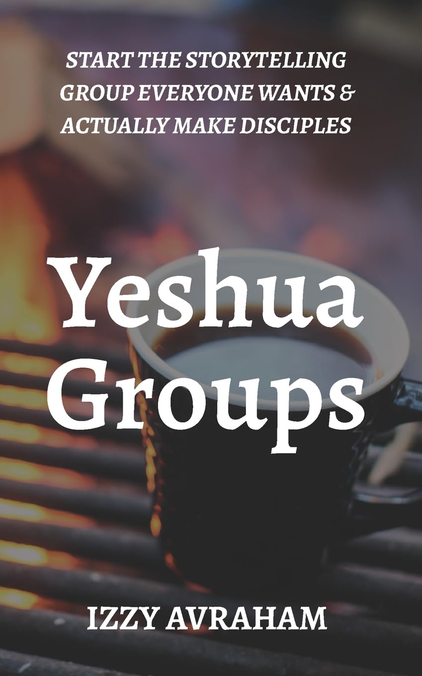 Yeshua Groups: Start the Storytelling Group Everyone Wants & Actually Make Disciples