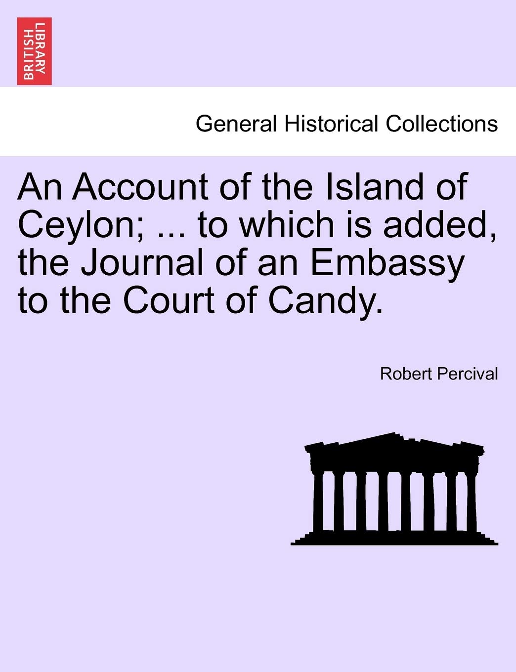 An Account of the Island of Ceylon; ... to Which Is Added, the Journal of an Embassy to the Court of Candy.