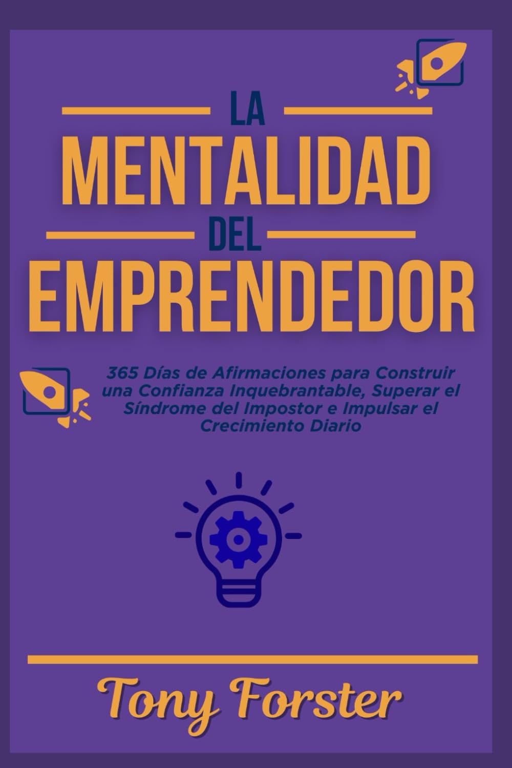 LA MENTALIDAD DEL EMPRENDEDOR: 365 Días de Afirmaciones para Construir una Confianza Inquebrantable, Superar el Síndrome del Impostor e Impulsar el Crecimiento Diario