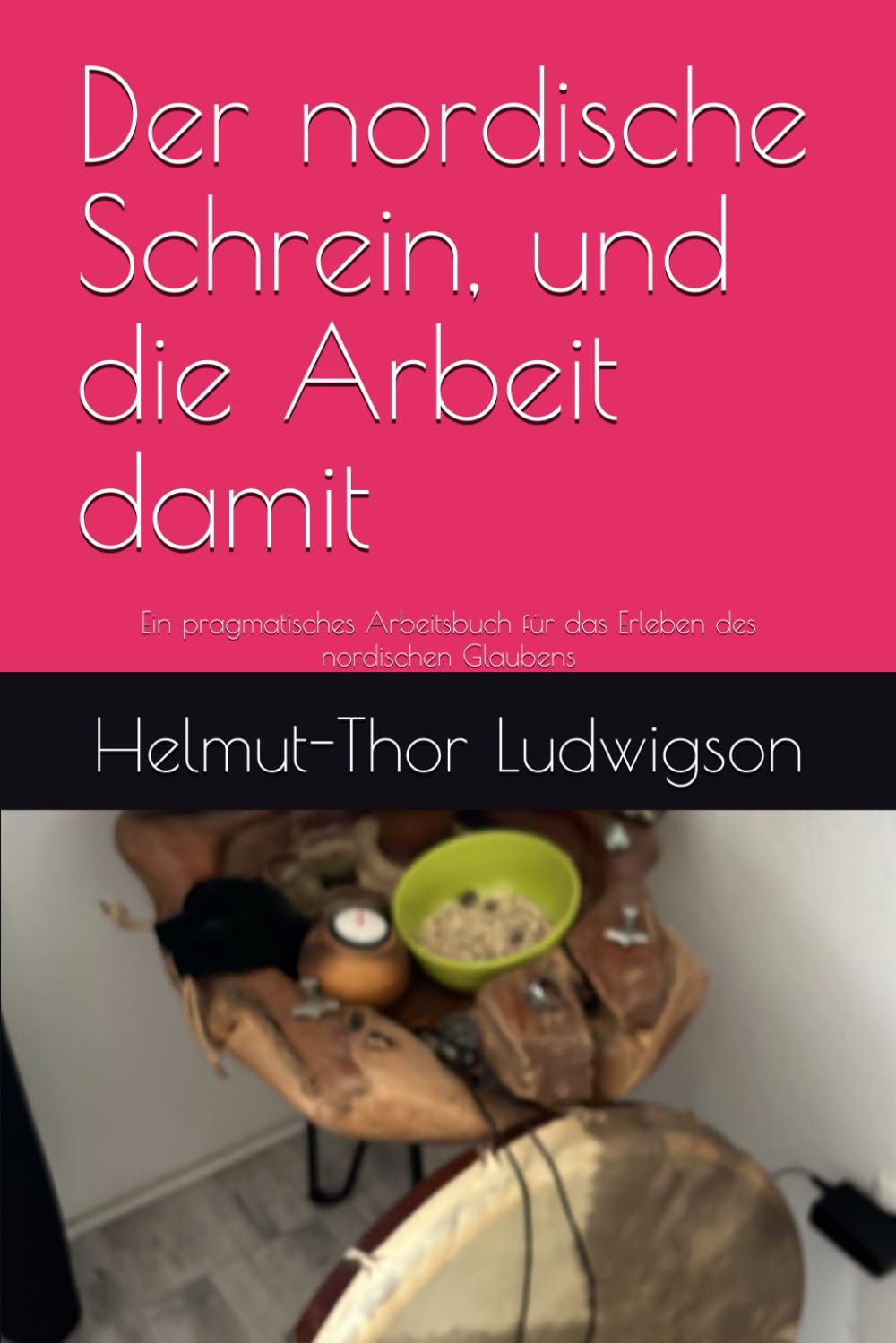 Der nordische Schrein, und die Arbeit damit: Ein pragmatisches Arbeitsbuch für das Erleben des nordischen Glaubens (Nordische Sachbücher)