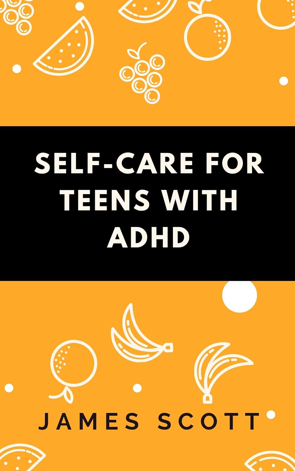 SELF CARE FOR TEENS WITH ADHD: Cultivating Resilience and Empowerment ...