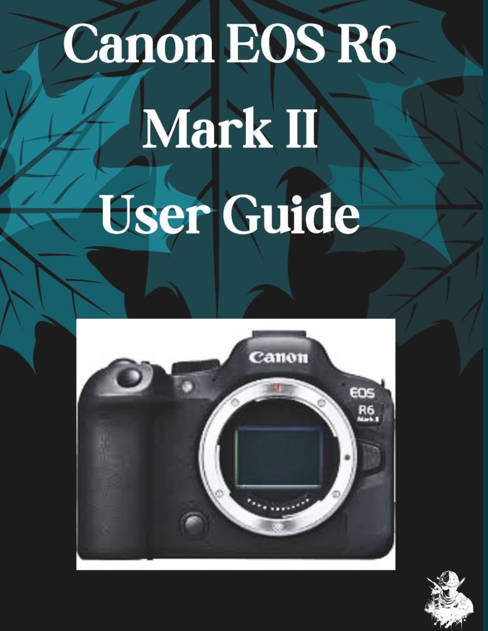 Canon EOS R6 Mark III User Guide: A Clear, Detailed Manual to Camera Settings and Troubleshooting for Beginners and Seniors