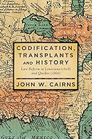 Codification, Transplants and History: Law Reform in Louisiana (1808) and Quebec (1866) 1616195096 Book Cover