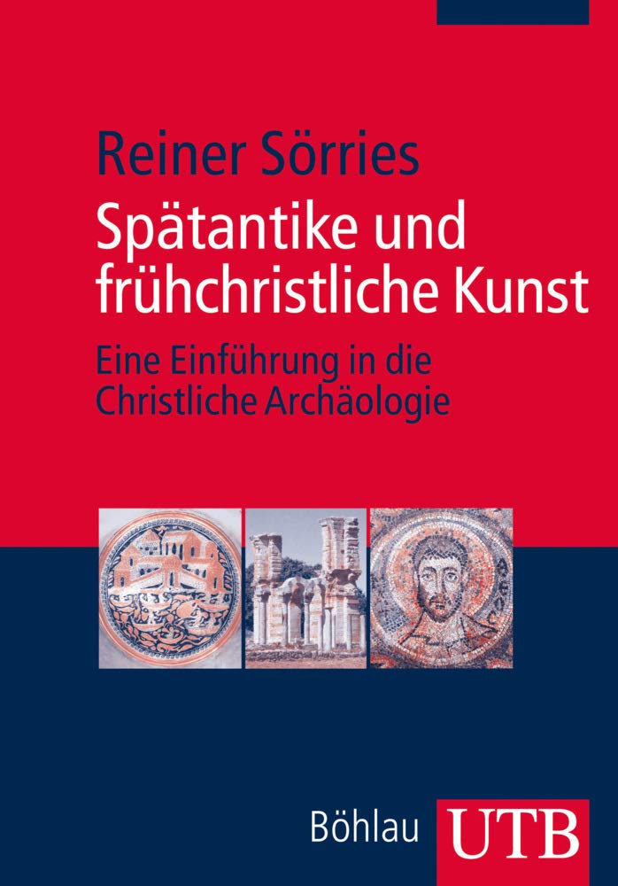 Spätantike und frühchristliche Kunst: Eine Einführung in die Christliche Archäologie