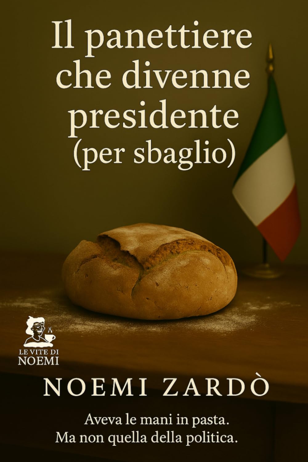 Il panettiere che diventò Presidente (per sbaglio): Un panettiere, un errore e un paese in lievitazione (Le vite di Noemi)
