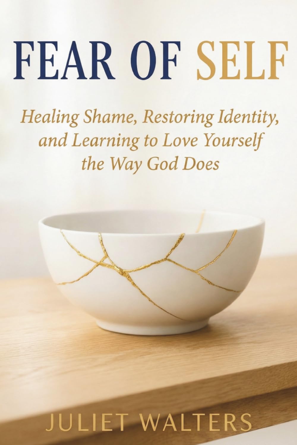 Fear of Self: Healing Shame, Restoring Identity, and Learning to Love Yourself the Way God Does