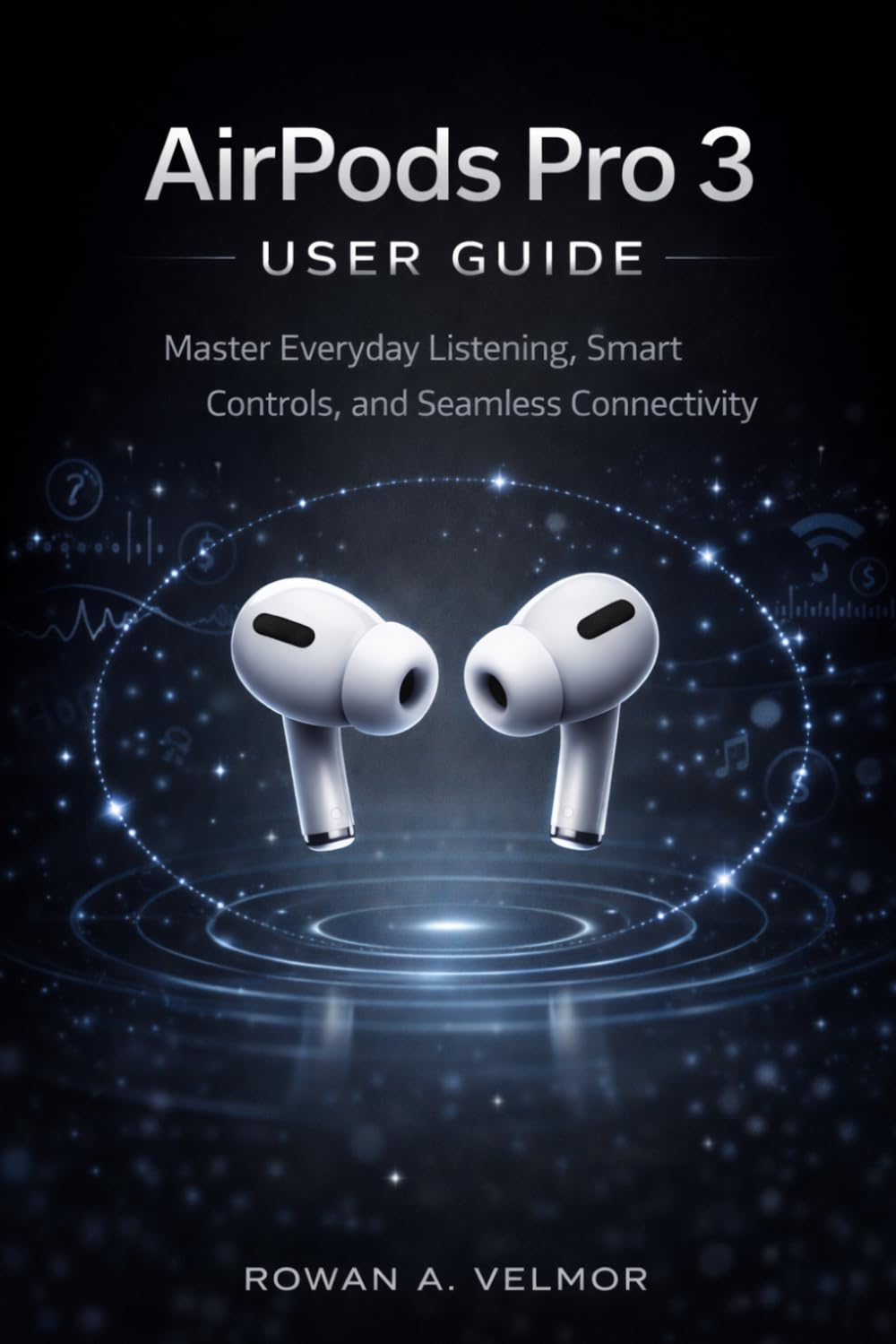Airpods Pro 3 User Guide: Master Everyday Listening, Smart Controls, and Seamless Connectivity