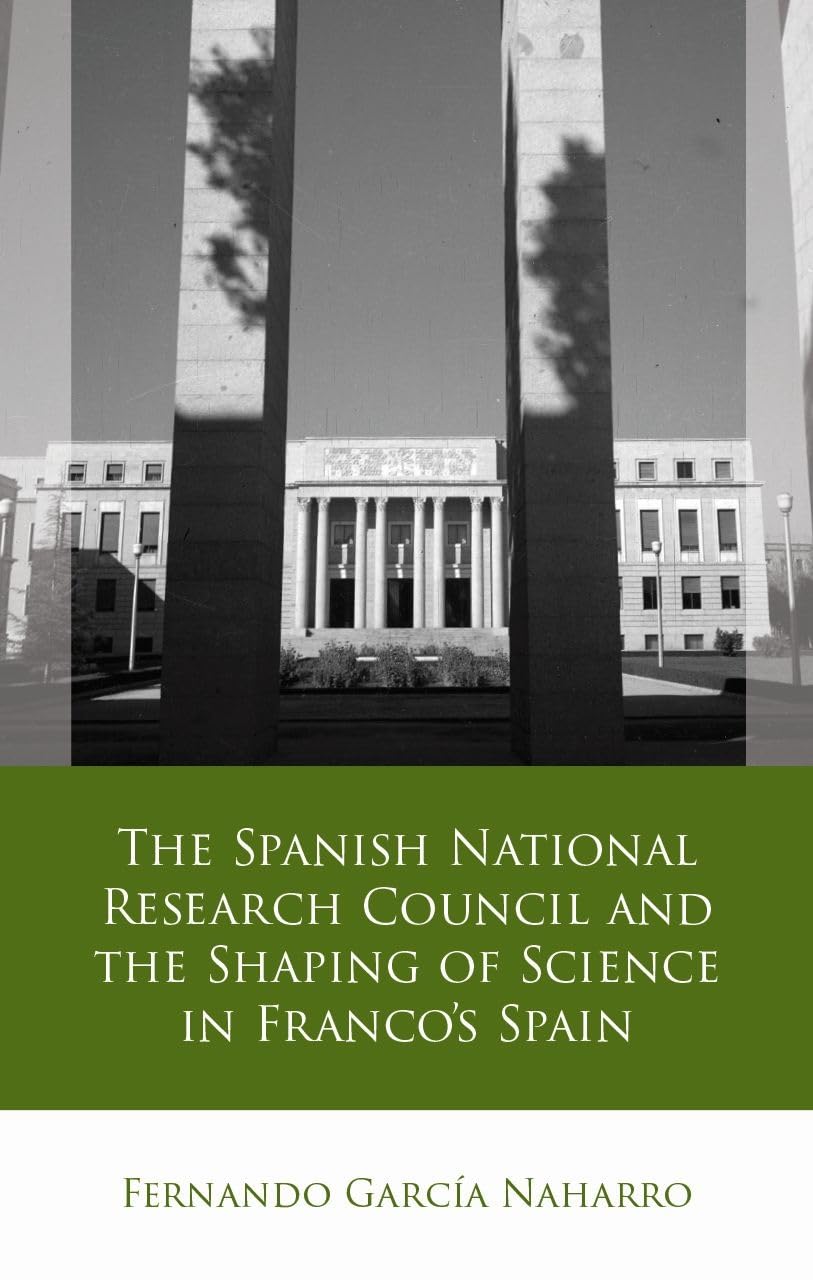 The Spanish National Research Council and the Shaping of Science in Franco´s Spain (Iberian and Latin American Studies)