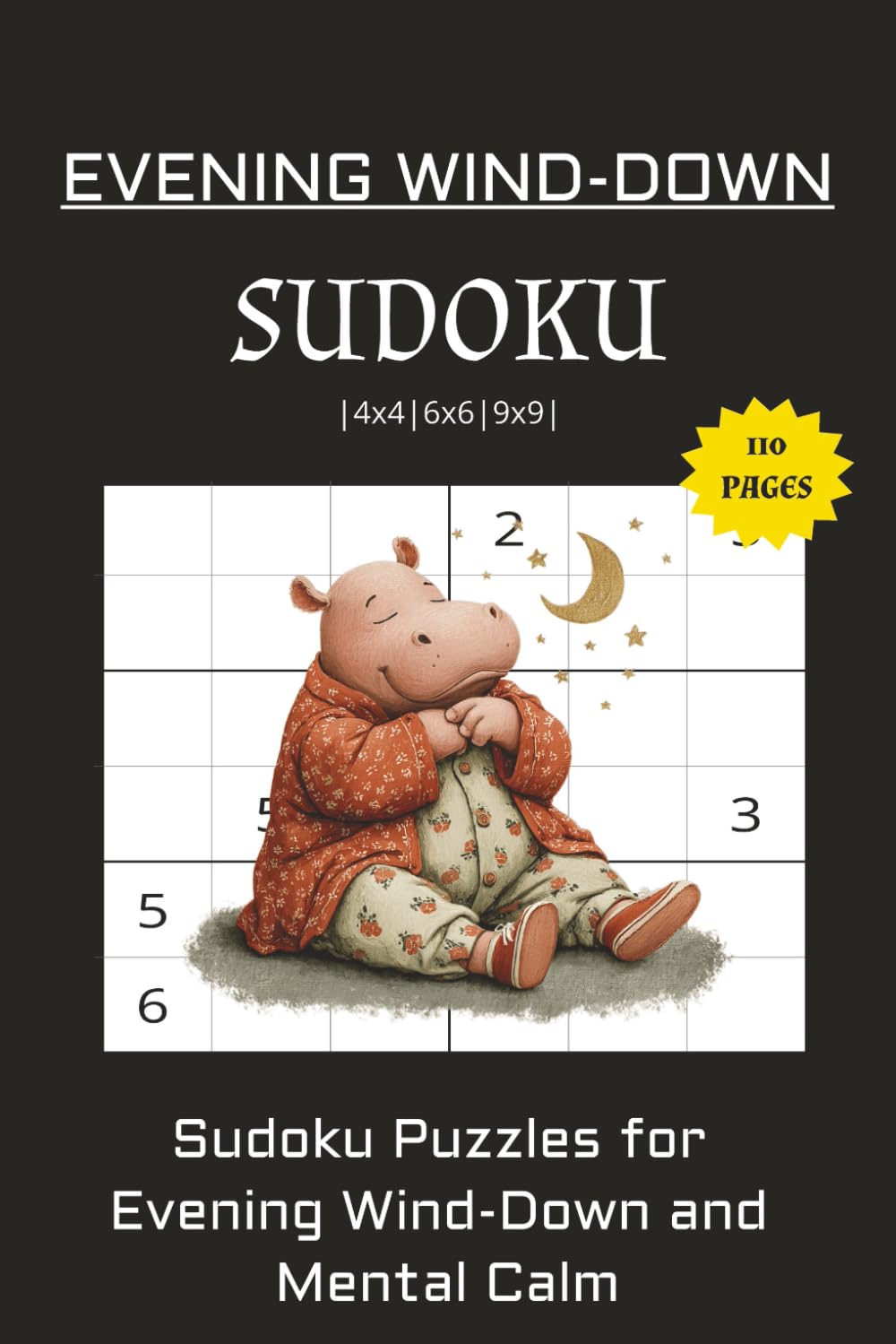 Evening Wind-Down Sudoku Puzzle Boook: Sudoku Puzzles for Evening Wind Down and Mental Calm | 6x9 Inches, 110 pages | 4x4, 6x6, 9x9 ... 50+ Puzzles | Solutions Included