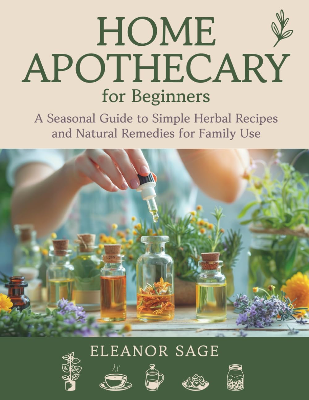 Home Apothecary for Beginners: A Seasonal Guide to Simple Herbal Recipes and Natural Remedies for Family Use